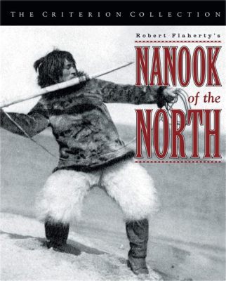 Nanook of the North: Un Ritratto Emozionante della Vita Inuinnit e una Preciosa Perla del Cinema Muto!